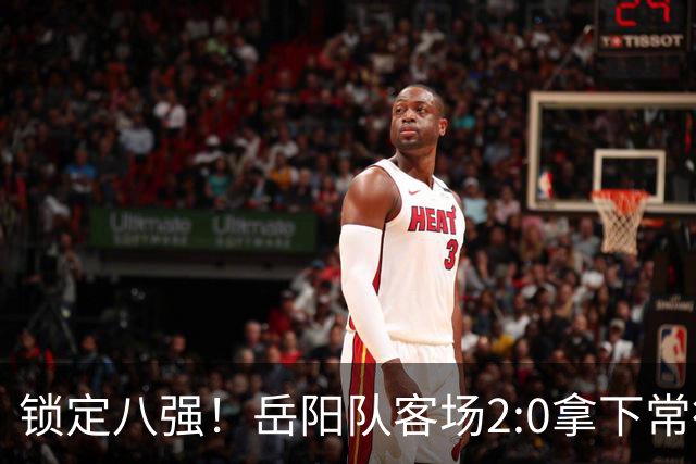 锁定八强！岳阳队客场2:0拿下常德
